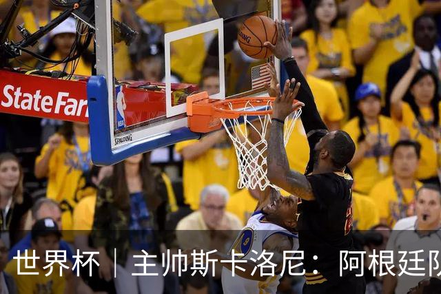 世界杯｜主帅斯卡洛尼：阿根廷队不自大也不自卑